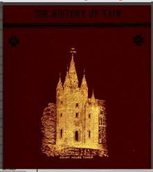 Researches into the History of Tain, Earlier and Later, by the Rev. William Taylor, M.A.